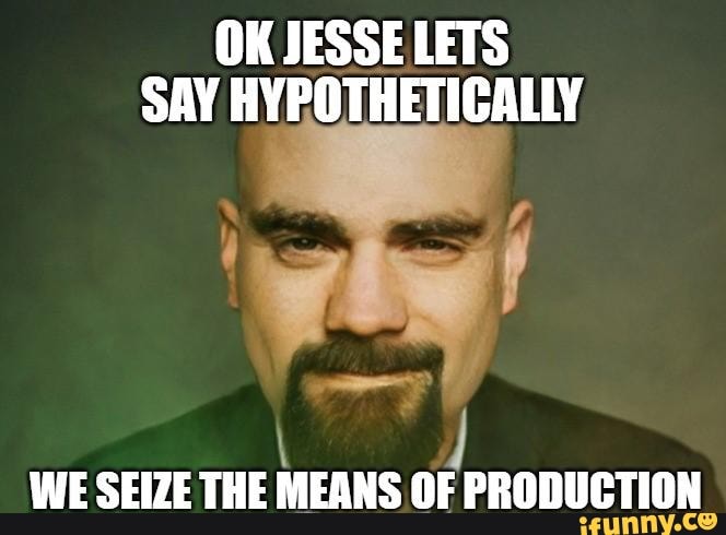 Lets have. Seize the means of Production. Джесси ок. Адвокат Jesse Мем. Let's say hypothetically meme.