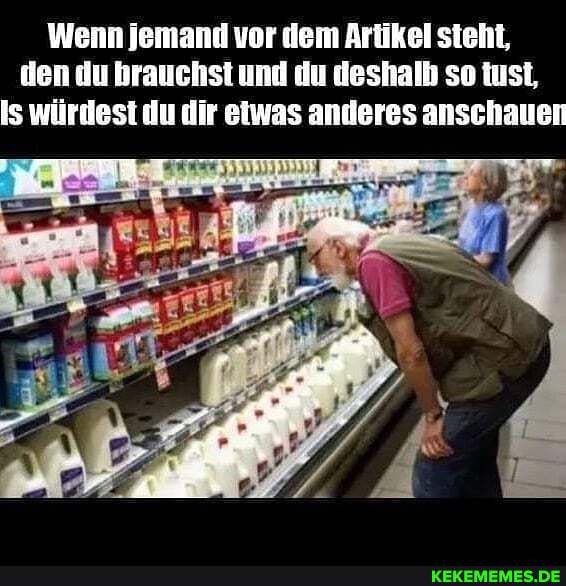 Wenn jemand vor dem Artikel steht, den du brauchst und du deshalb so tust,
Is würdest du dir eiwas anderes anschauen
