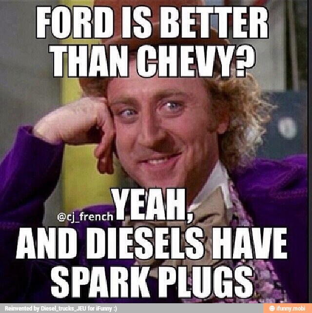 APA 3
FORD IS BETTER
EAH
AND DIESELS HAVE
SPARK PLUGS =.