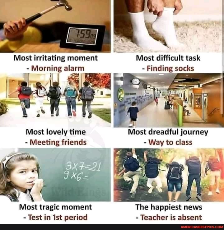 Most irritating moment Most difficult task
Morning alarm - Finding socks
Most lovely time Most dreadful journey
Meeting friends - Way to class
Most tragic moment The happiest news