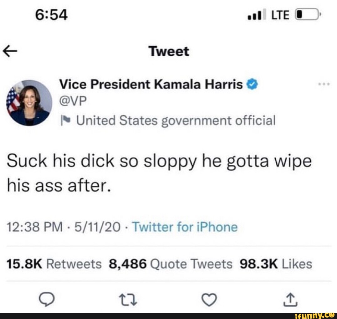 LTE Tweet Vice President Kamala Harris @ @VP United States government  official Suck his dick so sloppy he gotta wipe his ass after. PM - -  Twitter for iPhone td - iFunny