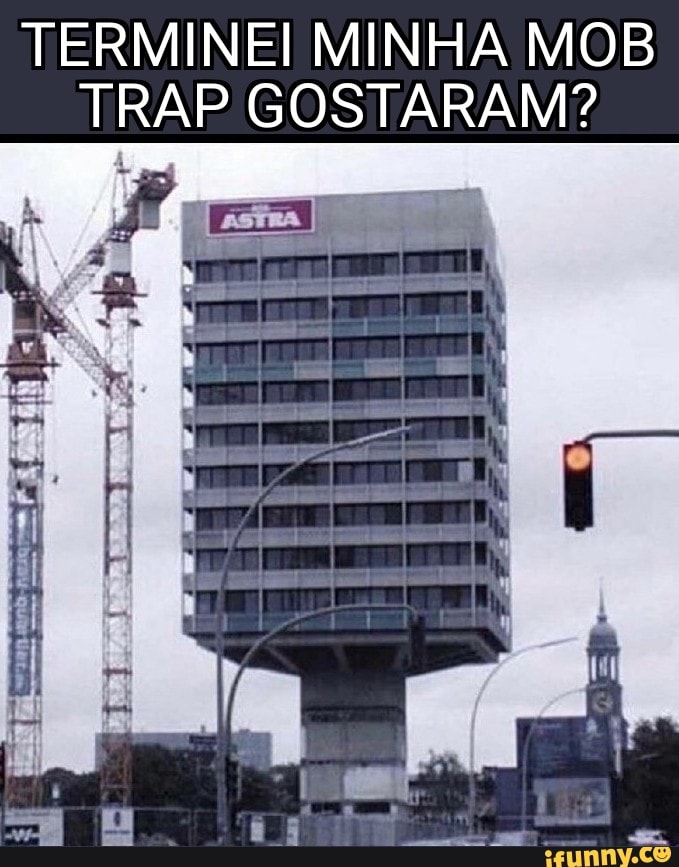 TERMINEI MINHA MOB TRAP GOSTARAM?
ix N -
- my