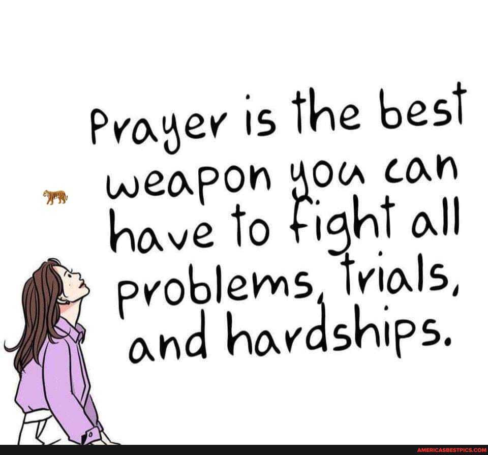 Proyer is the best weapon have you con all
have To iaht all
problems, Trials, and hardships.