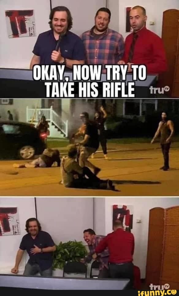 OKAY. NOW TRY TAKE HIS RIFLE