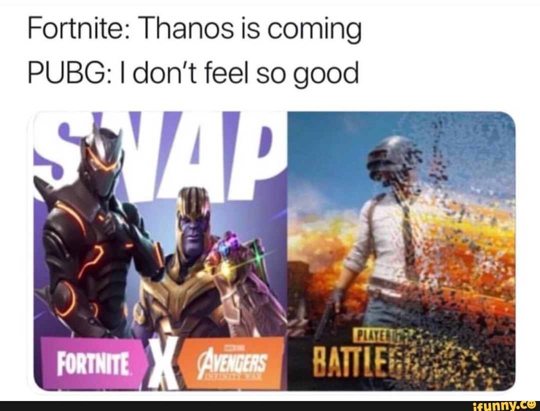 Thanos Fortnite Pubg I Don't Feel So Good Fortnite Thanos Is Coming Pubg I Don T Feel So Good Ifunny