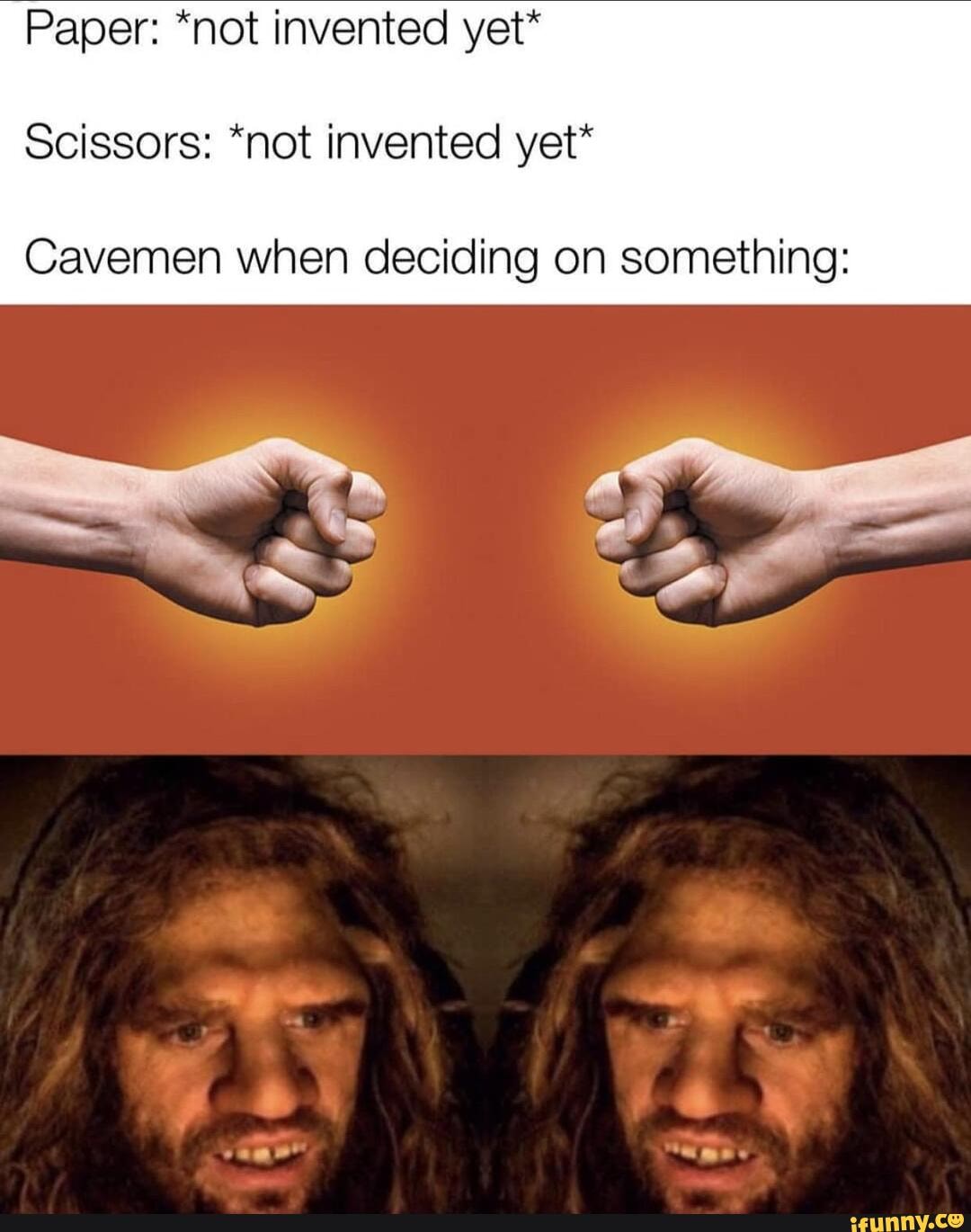 Paper: *not invented yet*
Scissors: "not invented yet*
Cavemen when deciding on something: