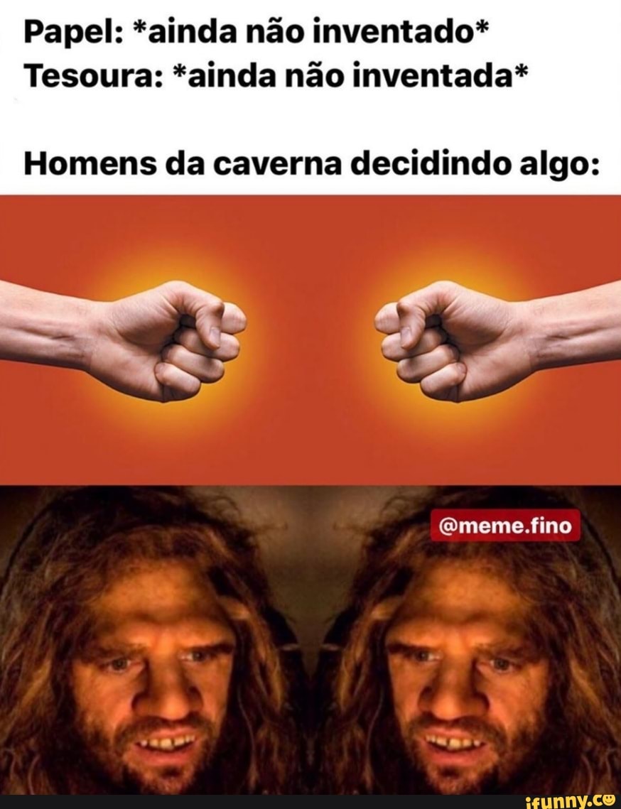 Papel: *ainda não inventado*
Tesoura: *ainda não inventada*
Homens da caverna decidindo algo: