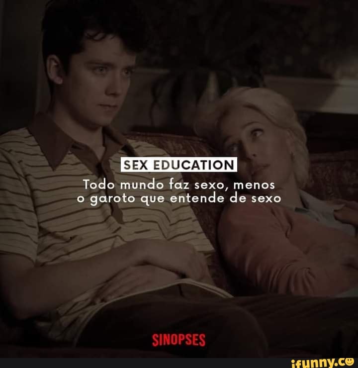 Sex Education Todo Mundo Faz Sexo Menos O Garoto Que Entende De Sexo Ifunny Brazil 9098