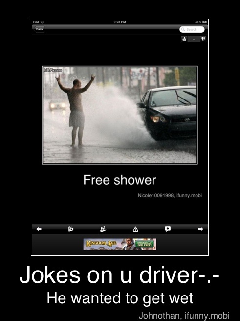 Free shower
Jokes on u driver-.-
He wanted to get wet - Jokes on u driver-.-
He wanted to get wet