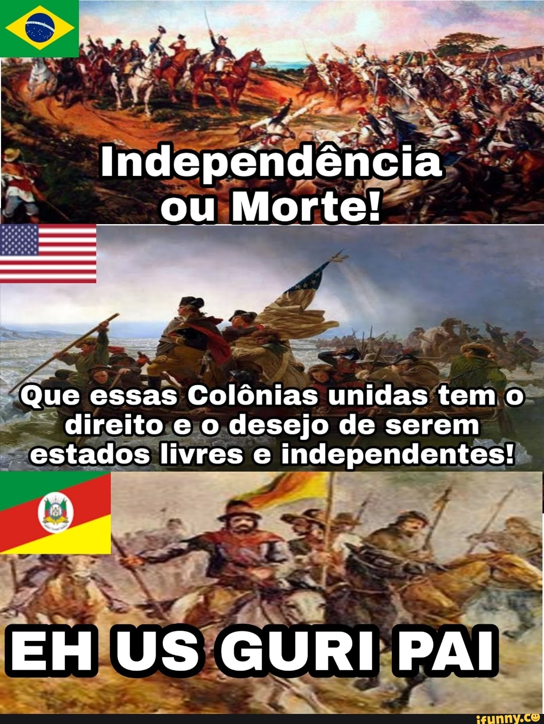 Independência ou Morte!
Que essas Colônias unidas tem o direito e o desejo de serem estados livres e independentes!
EH US GURI PAI