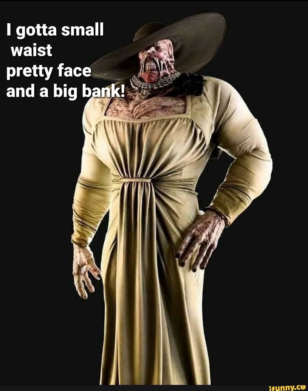 Gotta small waist pretty face and a big bank! - iFunny