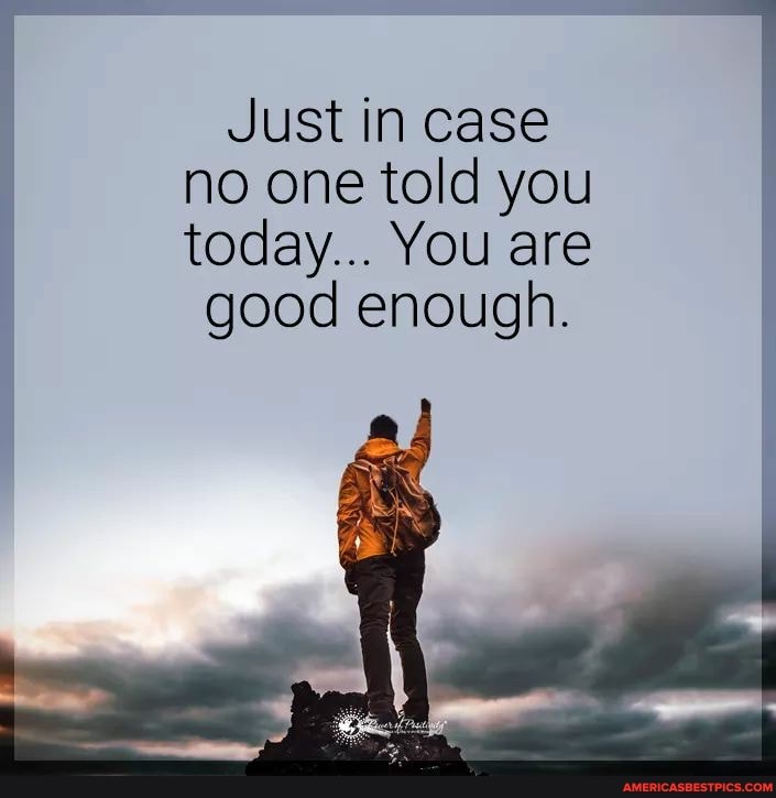 Just in case no one told you today... You are good enough.