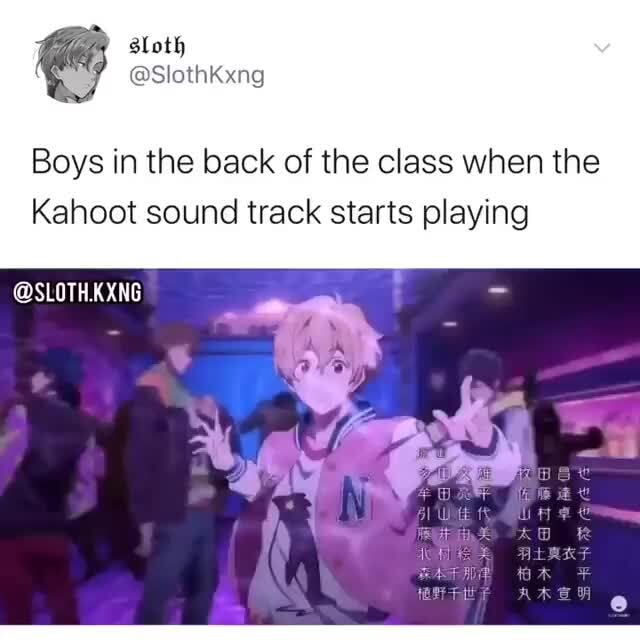 Boys In The Back Of The Class When The Kahoot Sound Track Starts Playing Ifunny