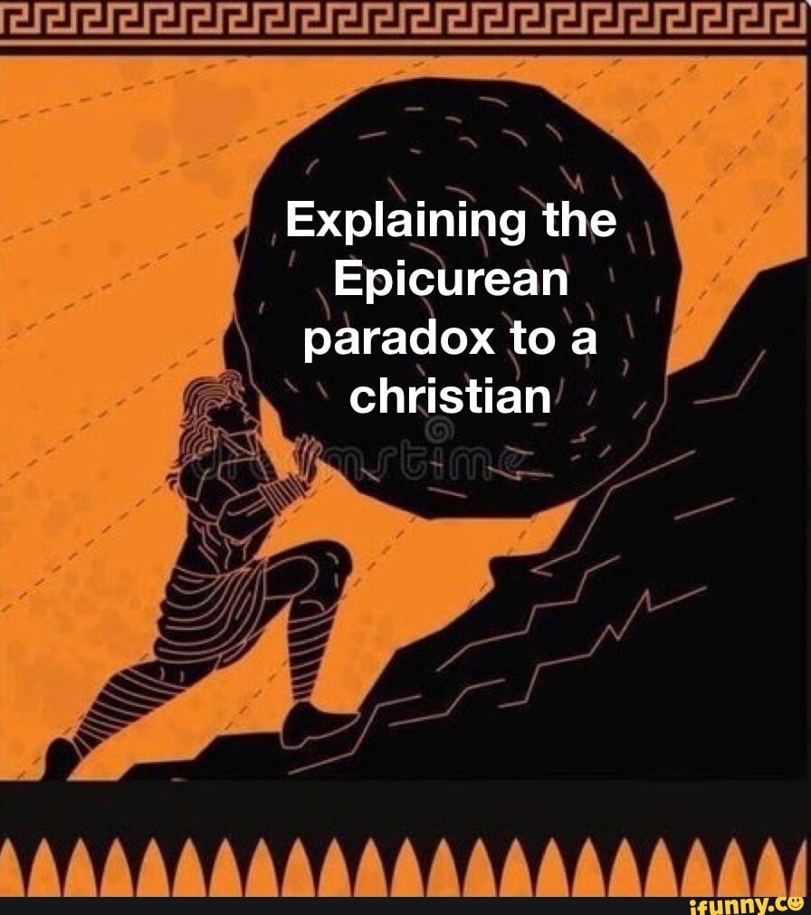 Explaining the Epicurean paradox toa christian - iFunny