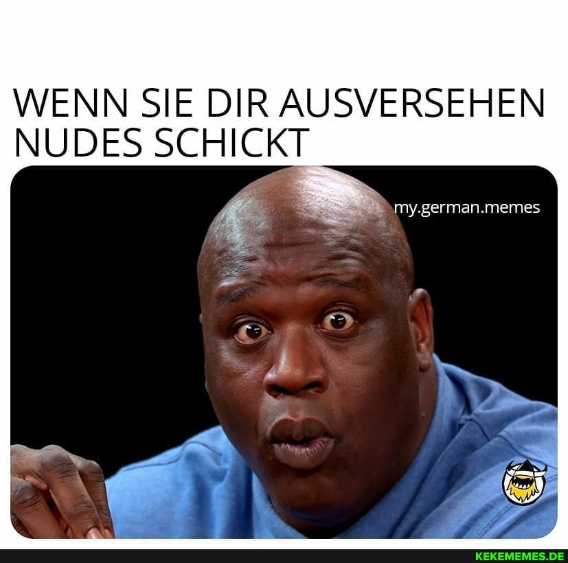 WENN SIE DIR AUSVERSEHEN NUDES SCHICKT
my.german.memes