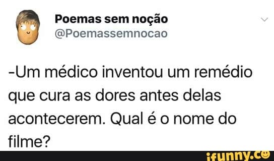 -Um médico inventou um remédio
que cura as dores antes delas
acontecerem. Qual é o nome do
filme?