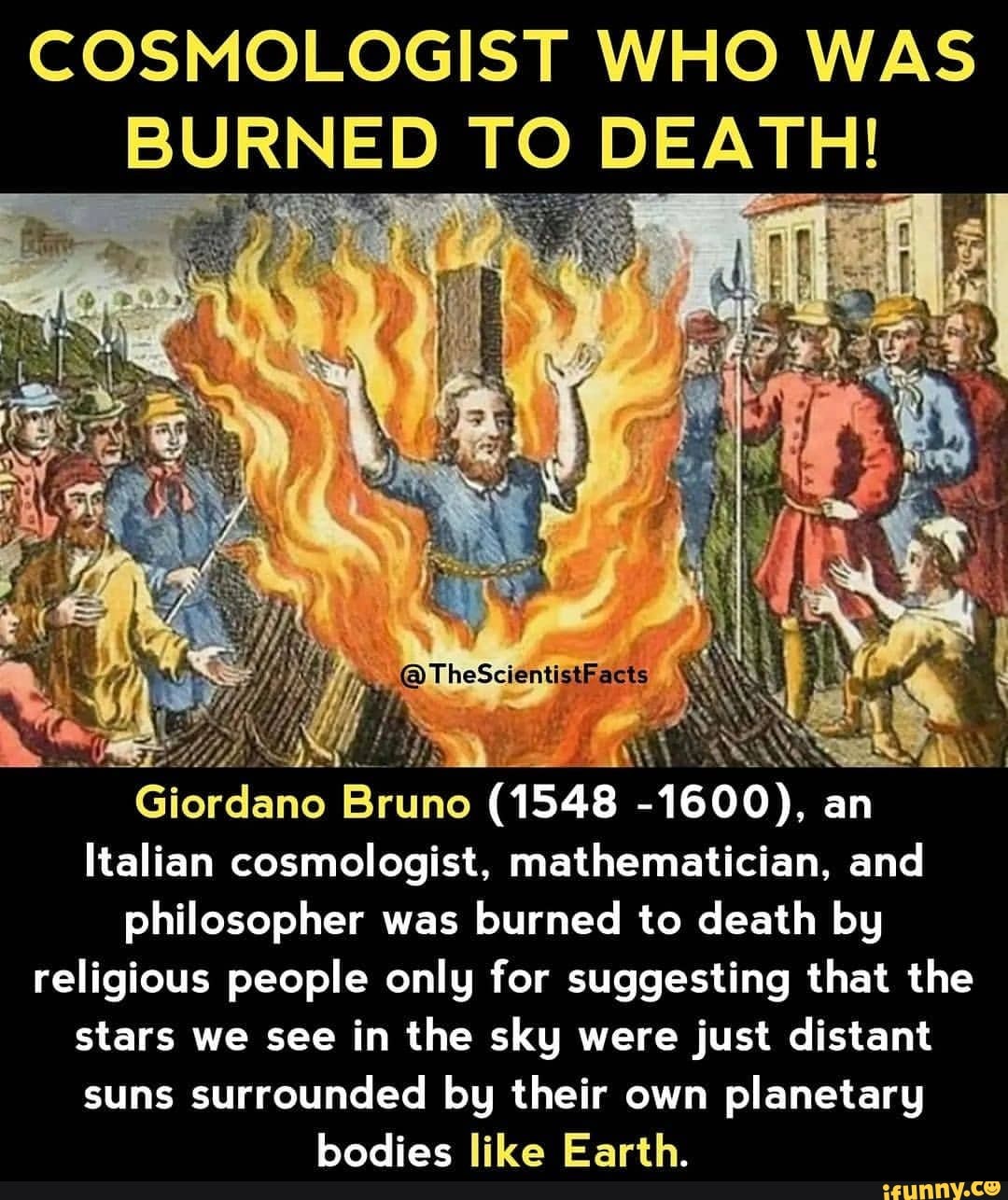 COSMOLOGIST WHO WAS BURNED TO DEATH! Giordano Bruno (1548 -1600), an Italian cosmologist, mathematician, and philosopher