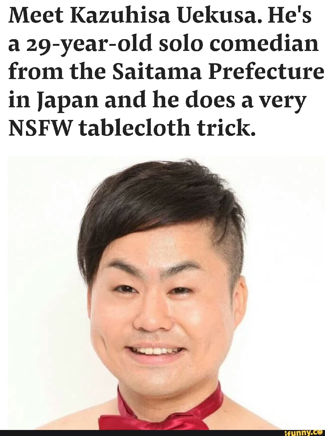 Meet Kazuhisa Uekusa. He's a 29yearold solo comedian from the Saitama