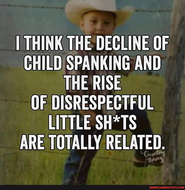 THINK THE DECLINE OF CHILD SPANKING AND THE RISE OF DISRESPECTFUL LITTLE TS ARE TOTALLY RELATED.