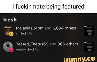 Fresh S Melanias Mom and 6,694 others smies Yeeted_Feetus69 and 366 ...