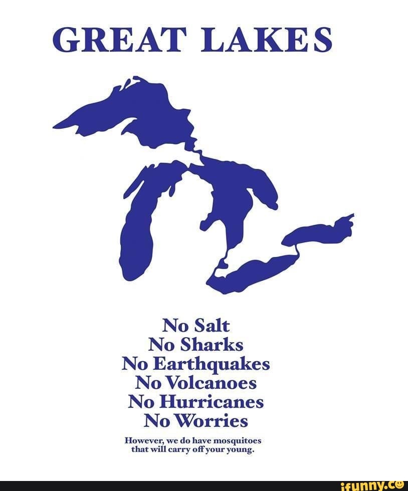 GREAT LAKES No Salt No Sharks No Earthquakes No Volcanoes No Hurricanes ...