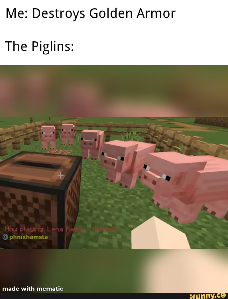 Me: Destroys Golden Armor The Piglins: - iFunny