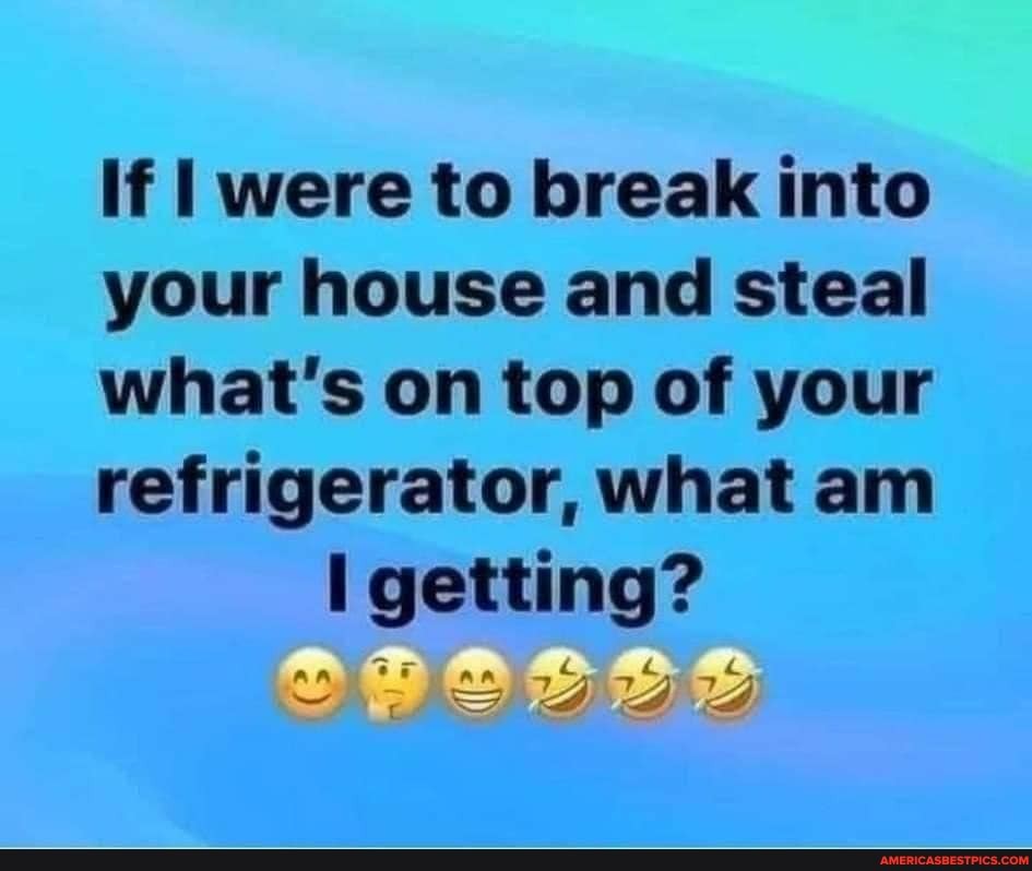 If I were to break into
your house and steal
what's on top of your
refrigerator, what am getting?
an