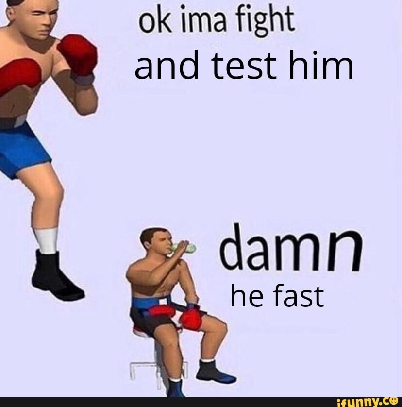damn
he fast
ok ima fight and test him