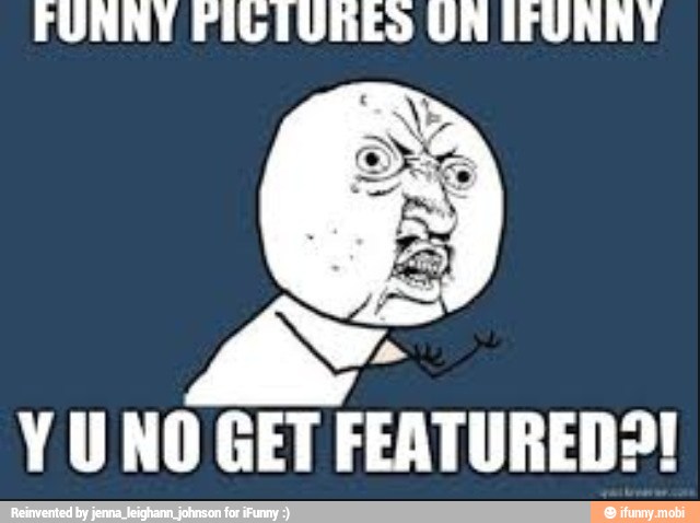 FUNNY FIGIURES UN IFUNRY
Y UNO GET FEATURED?!