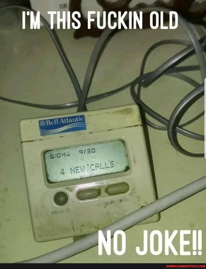 THIS FUCKIN OLD
NO JOKE!