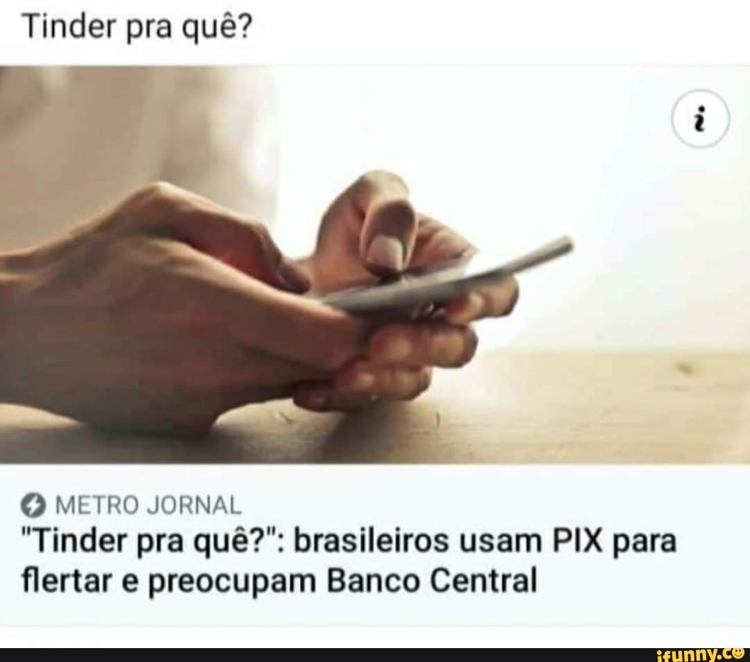 Tinder pra quê?
METRO JORNAL
"Tinder pra quê?": brasileiros usam PIX para flertar e preocupam Banco Central