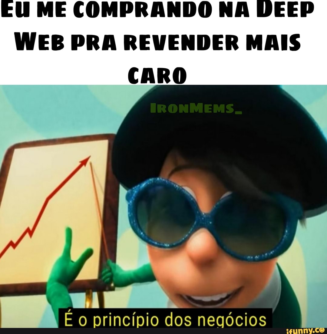 EU ME COMPRANDO NA DEEP WEB PRA REVENDER MAIS CARO
princípio dos negócio