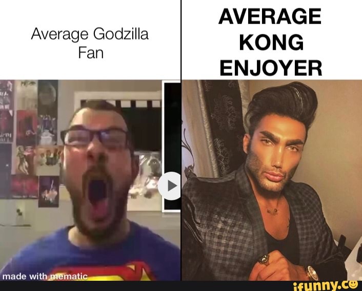 AVERAGE Average Godzilla KONG
ENJOYER
Fan
Lo
made withgafimati &