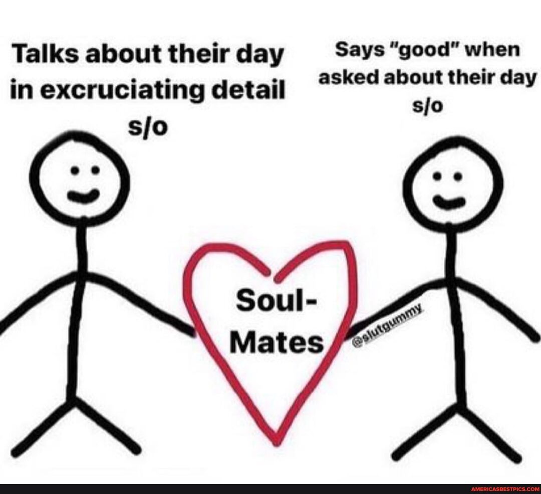 Talks about their day Says "good" when in excruciating detail asked about their day