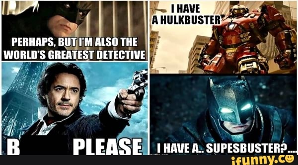 HAVE
IA
PERHAPS, BUT I'M ALSO THE WORLD'S GREATEST DETECTIVEI *
PLEASE I suressusters..