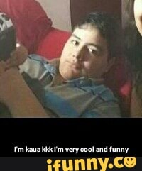 'tm kaua kik fm very cool and funny - I'm kaua kkk I'm very cool and funny
