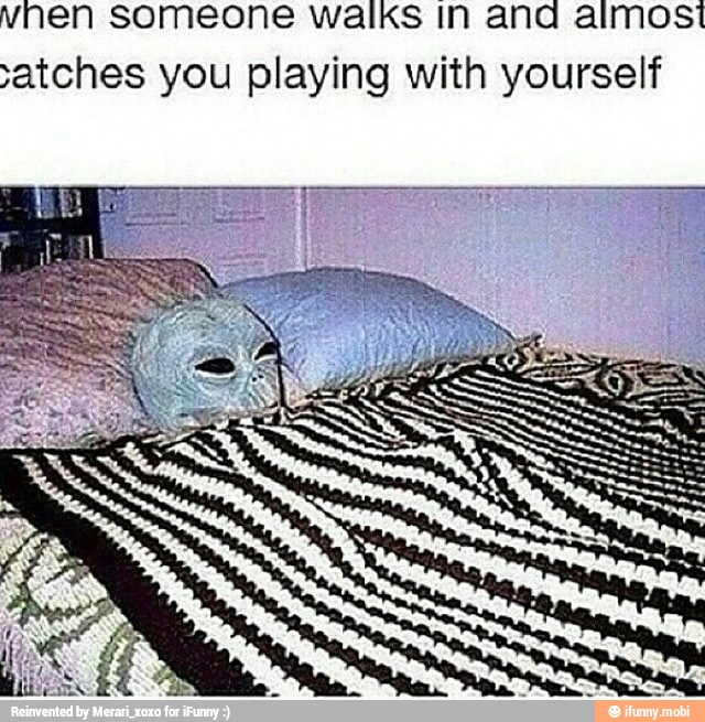 vnen someone walks in ana almost
atches you playing with yourself