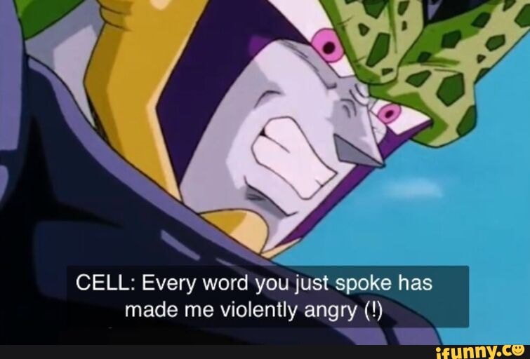 cell-every-word-you-just-spoke-has-made-me-violently-angry