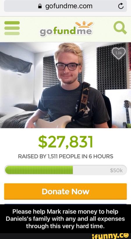 & gofundme.com G
RAISED BV 1.5“ PEOPLE IN 6 HOURS
Please help Mark raise money to help
Daniels's family with any and all expenses
through this very hard time. - Please help Mark raise money to help Daniels's family with any and all expenses through this very hard time.
