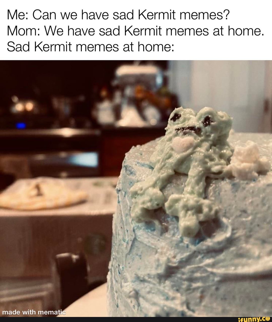 Me: Can we have sad Kermit memes? Mom: We have sad Kermit memes at home ...