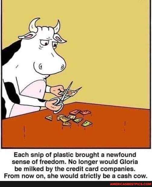 Each snip of plastic brought a newfound sense of freedom. No longer would Gloria be milked by the credit