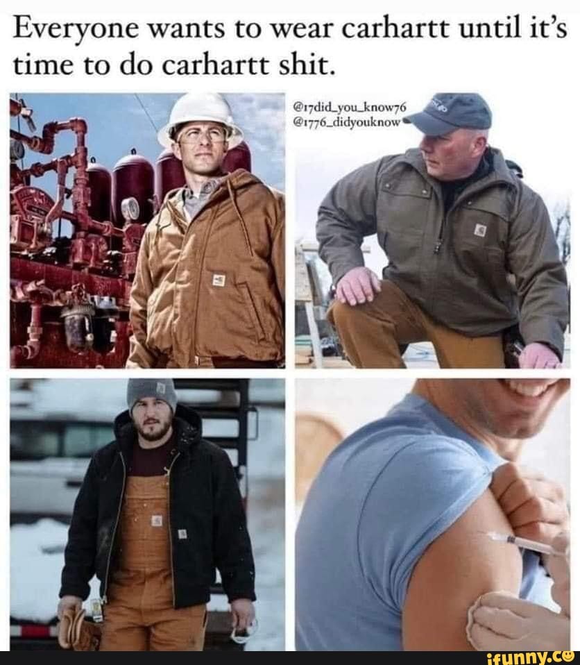 Everyone wants to wear carhartt until it's time to do carhartt shit ...