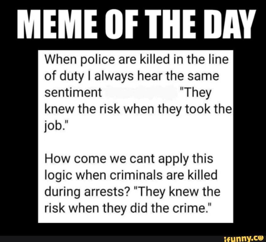 MEME OF THE DAY When Police Are Killed In The Line Of Duty I Always ...