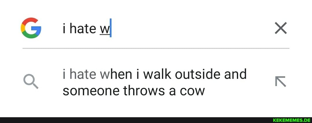 hate wI
Q hate when walk outside and someone throws cow