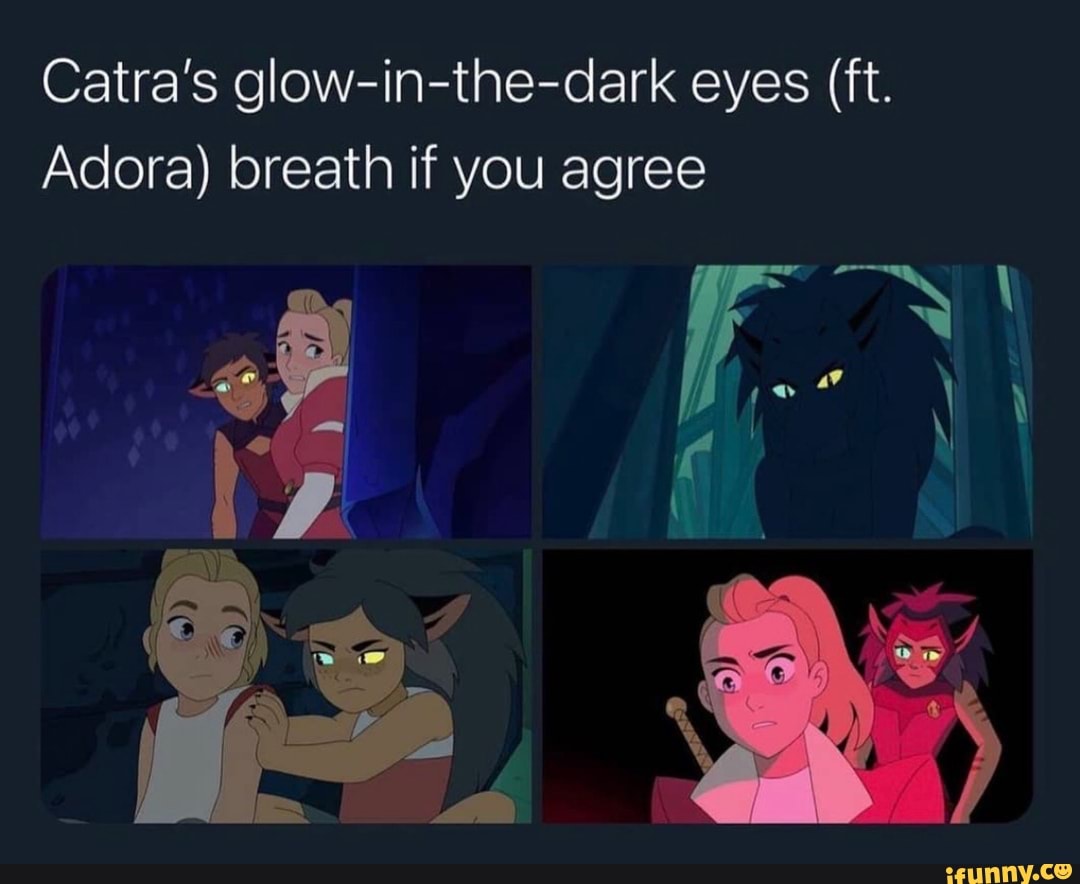 Catra's glow-in-the-dark eyes (ft. Adora) breath if you agree - iFunny