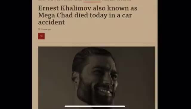 RIP Gigachad - Ernest Khalimov also known as Mega Chad died today in a car accident - )
