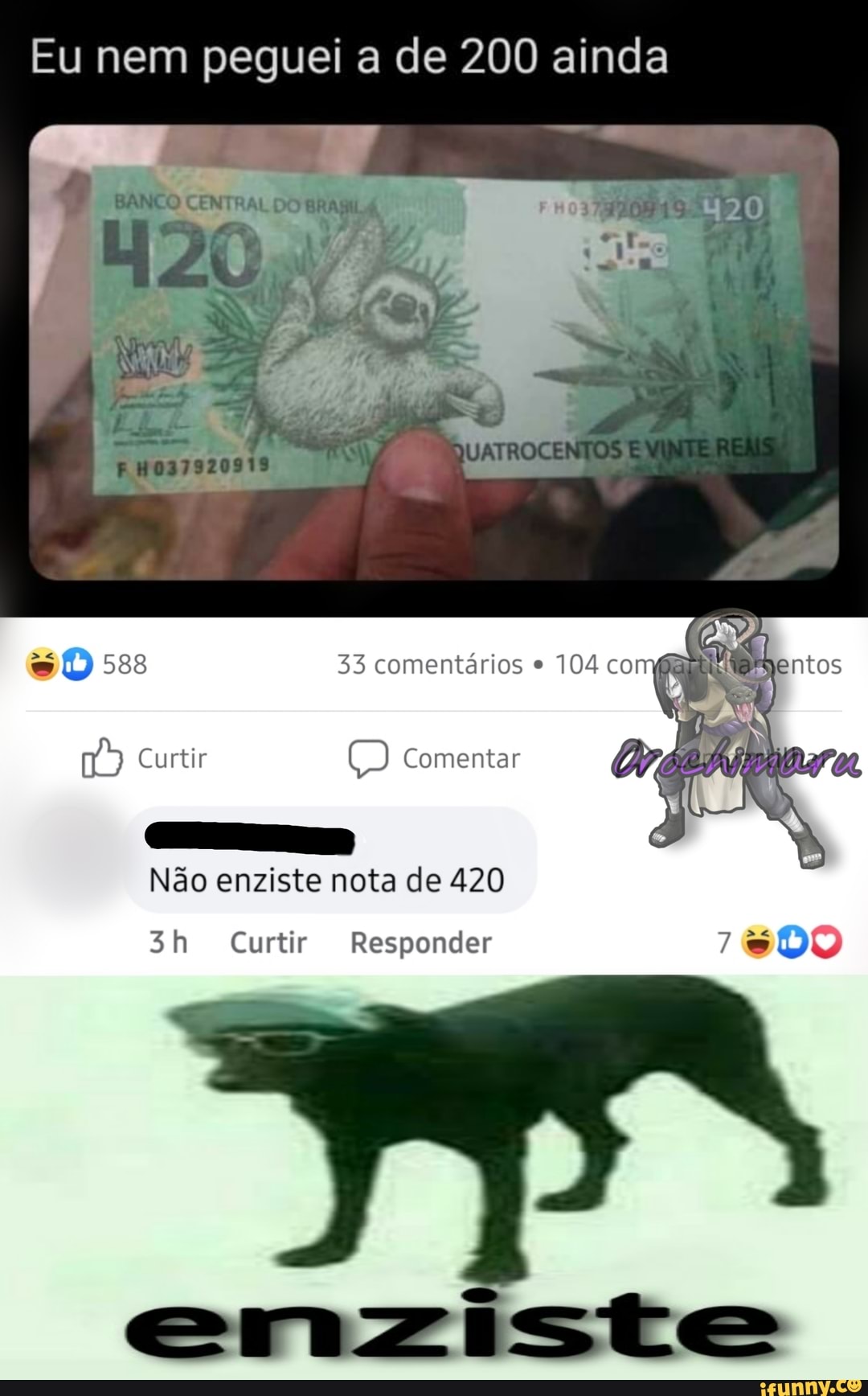 Eu nem peguei a de 200 ainda
588 33 comentários 104 co
Curtir Comentar
Não enziste nota de 420
Curtir Responder