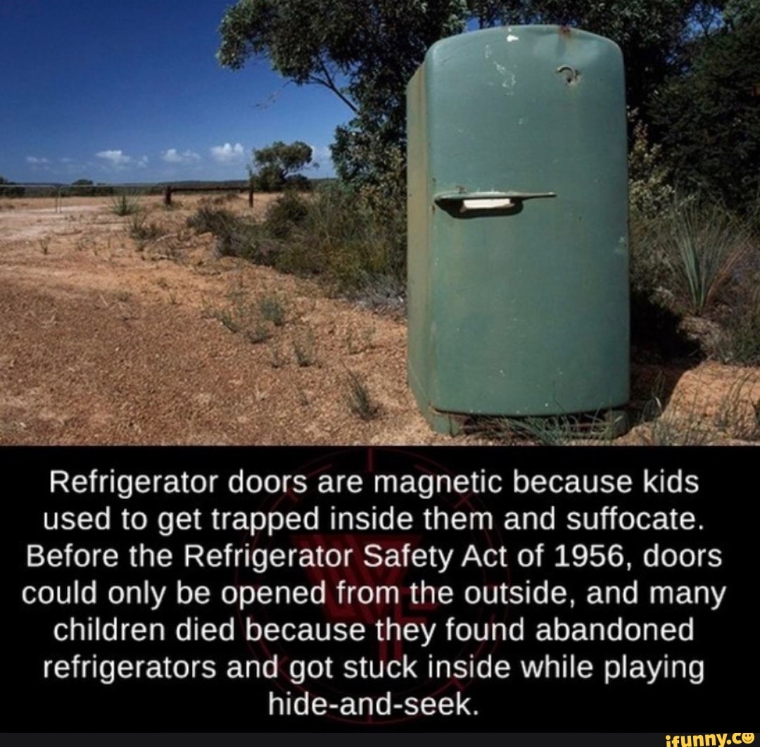 Used to get trapped inside them and suffocate. Before the Refrigerator