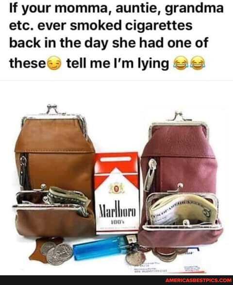If your momma, auntie, grandma etc. ever smoked cigarettes back in the day she had one of
these tell me I'm lying