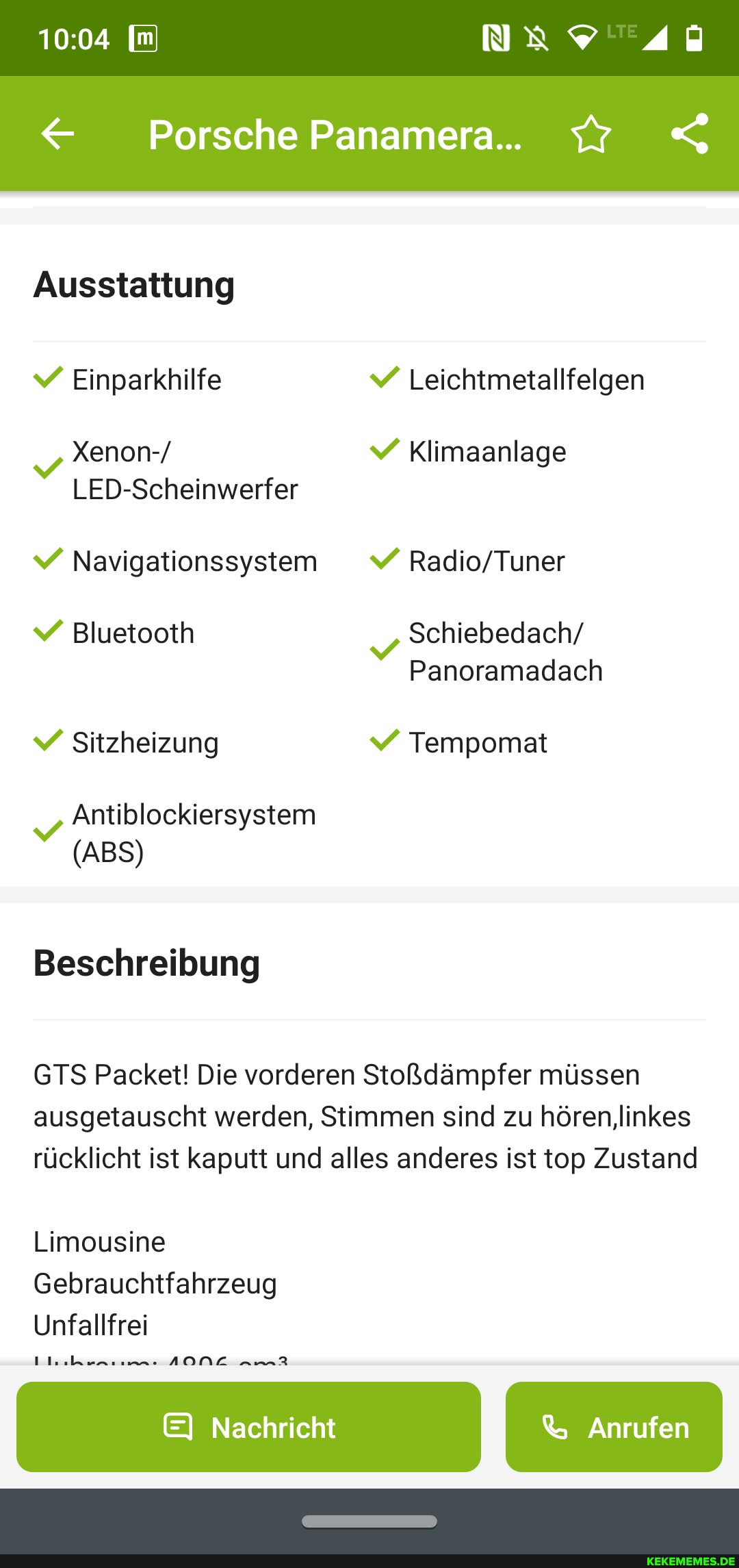 Porsche Panamera.. <
Ausstattung
Einparkhilfe V Leichtmetallfelgen
Xenon-/ Klimaanlage
LED-Scheinwerfer
Navigationssystem
Bluetooth Schiebedach/
Panoramadach
Sitzheizung Tempomat
Antiblockiersystem
(ABS)
Beschreibung
GTS Packet! Die vorderen Stoßdämpfer müssen ausgetauscht werden, Stimmen sind zu hören,linkes rücklicht ist kaputt und alles anderes ist top Zustand
Limousine
Gebrauchtfahrzeug
Unfallfrei
AONL
E) Nachricht Anrufen